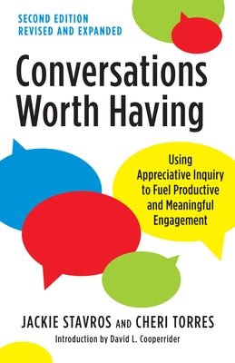 Conversations Worth Having, Second Edition: Using Appreciative Inquiry to Fuel Productive and Meaningful Engagement by Stavros, Jackie