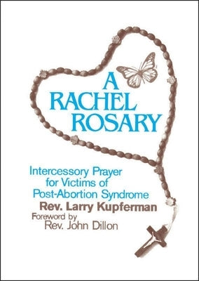 A Rachel Rosary: Intercessory Prayer for Victims of Post-Abortion Syndrome by Kupferman, Larry