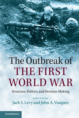 The Outbreak of the First World War: Structure, Politics, and Decision-Making by Levy, Jack S.