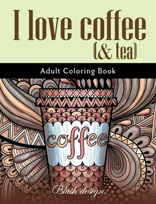 I Love Coffee and Tea: Adult Coloring Book by Design, Blush