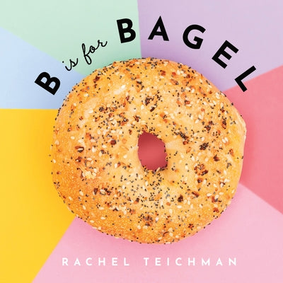 B Is for Bagel by Teichman, Rachel
