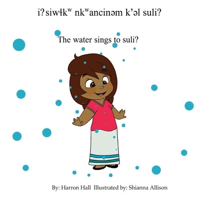 I? Siw&#620;kw Nkwancin&#601;m K'&#601;l Suli? / The Water Sings to Suli? by Hall, Harron