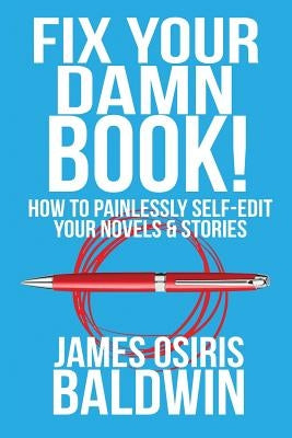 Fix Your Damn Book!: How to Painlessly Edit Your Novels & Stories by Baldwin, James Osiris