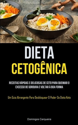 Dieta Cetogênica: Receitas rápidas e deliciosas de ceto para queimar o excesso de gordura e voltar à boa forma (Um guia abrangente para by Cerqueira, Domingos