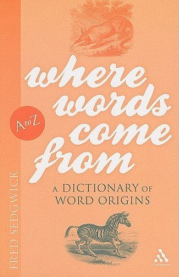 Where Words Come from: A Dictionary of Word Origins by Sedgwick, Fred