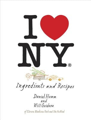 I Love New York: Ingredients and Recipes [A Cookbook] by Humm, Daniel