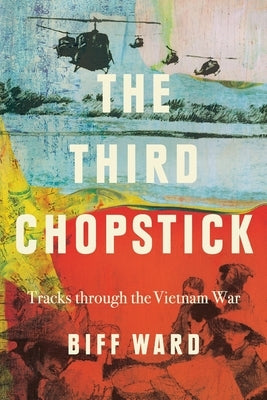 The Third Chopstick: Tracks through the Vietnam War by Ward, Biff