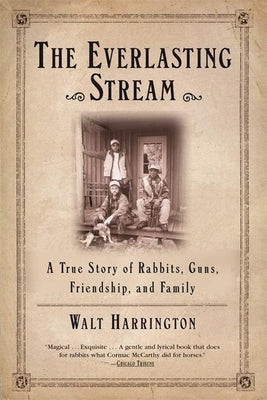 The Everlasting Stream: A True Story of Rabbits, Guns, Friendship, and Family by Harrington, Walt