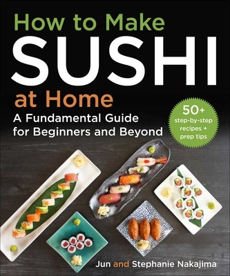 How to Make Sushi at Home: A Fundamental Guide for Beginners and Beyond by Nakajima, Jun