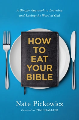 How to Eat Your Bible: A Simple Approach to Learning and Loving the Word of God by Pickowicz, Nate