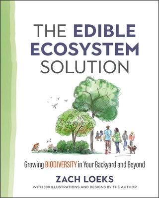 The Edible Ecosystem Solution: Growing Biodiversity in Your Backyard and Beyond by Loeks, Zach