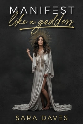Manifest Like a Goddess by Daves, Sara