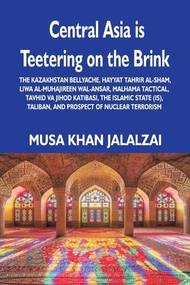 Central Asia is Teetering on the Brink: The Kazakhstan Bellyache, Hayyat Tahrir al-Sham, Liwa al-Muhajireen wal-Ansar, Malhama Tactical, Tavhid va Jih by Jalalzai, Musa Khan