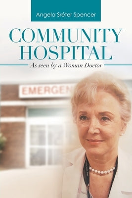 Community Hospital: As Seen by a Woman Doctor by Spencer, Angela Sr&#233;ter