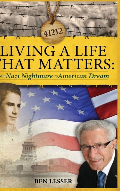 Living A Life That Matters: from Nazi Nightmare to American Dream by Lesser, Ben