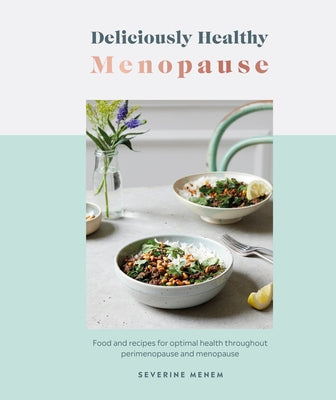 Deliciously Healthy Menopause: Food and Recipes for Optimal Health Throughout Perimenopause and Menopause by Menem, Severine
