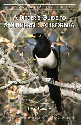 A Birder's Guide to Southern California by Schram, Brad