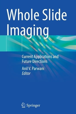 Whole Slide Imaging: Current Applications and Future Directions by Parwani, Anil V.