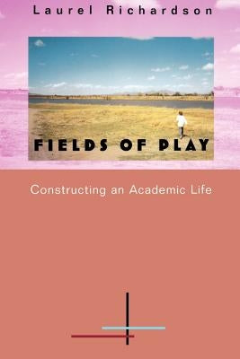 Fields of Play: Constructing an Academic Life by Richardson, Laurel