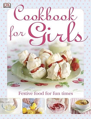 The Cookbook for Girls: Festive Food for Fun Times by DK