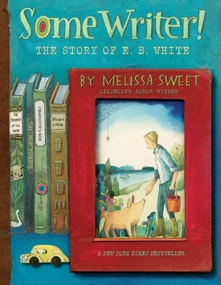 Some Writer!: The Story of E. B. White by Sweet, Melissa