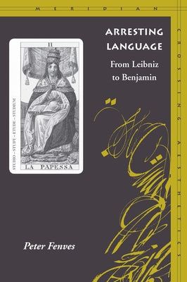 Arresting Language: From Leibniz to Benjamin by Fenves, Peter