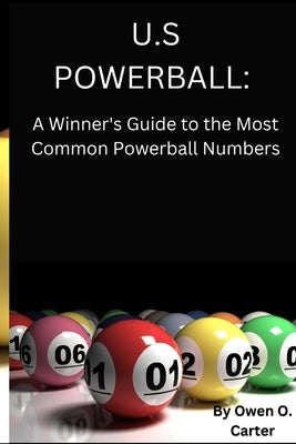 U.S Powerball: A Winner's Guide to the Most Common Powerball Numbers. by Carter, Owen