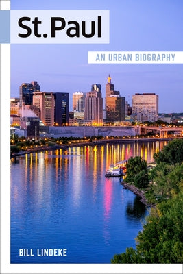 St. Paul: An Urban Biography by Lindeke, Bill