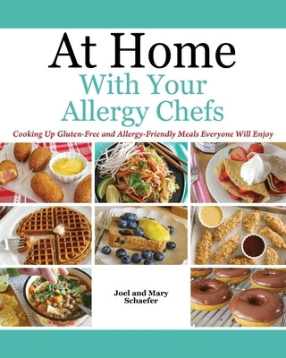 At Home With Your Allergy Chefs: Cooking Up Gluten-free and Allergy-Friendly Meals Everyone Will Enjoy by Schaefer, Joel