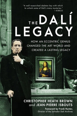 The Dali Legacy: How an Eccentric Genius Changed the Art World and Created a Lasting Legacy by Brown, Christopher Heath