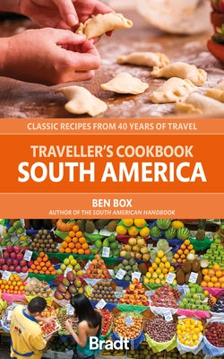 The Traveller's Cookbook: South America: Classic Recipes from 40 Years of Travel by Box, Ben