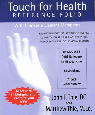 Touch for Health Reference Folio: Large: Balancing Posture, Attitude & Energy Using Touch Reflexes, Acupressure, and Creative Dialogue-Visualization by Thie, John