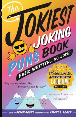 The Jokiest Joking Puns Book Ever Written . . . No Joke!: 1,001 Brand-New Wisecracks That Will Keep You Laughing Out Loud by Boone, Brian