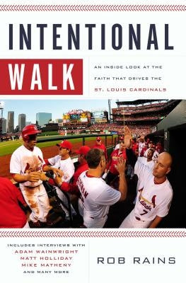 Intentional Walk: An Inside Look at the Faith That Drives the St. Louis Cardinals by Rains, Rob