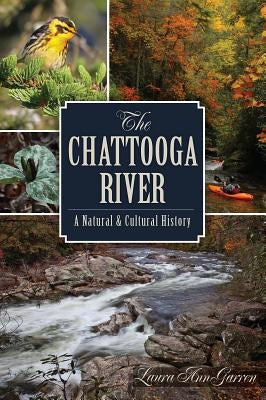 The Chattooga River: A Natural and Cultural History by Garren, Laura Ann