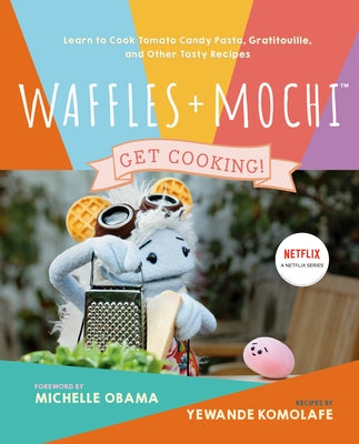 Waffles + Mochi: Get Cooking!: Learn to Cook Tomato Candy Pasta, Gratitouille, and Other Tasty Recipes: A Kids Cookbook by Komolafe, Yewande