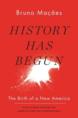 History Has Begun: The Birth of a New America by Ma&#231;&#227;es, Bruno