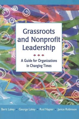 Grassroots and Nonprofit Leadership: A Guide for Organizations in Changing Times by Lakey, Berit