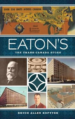Eaton's: The Trans-Canada Store by Kopytek, Bruce Allen