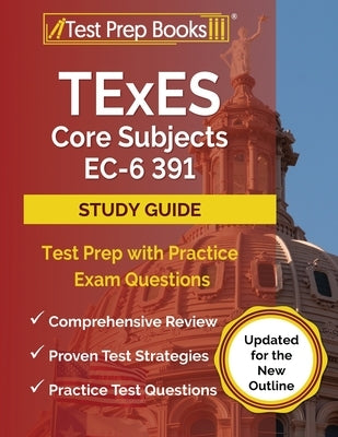 TExES Core Subjects EC-6 391 Study Guide: Test Prep with Practice Exam Questions [Updated for the New Outline] by Rueda, Joshua