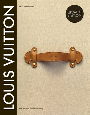 Louis Vuitton: The Birth of Modern Luxury Updated Edition: The Birth of Modern Luxury Updated Edition by Pasols, Paul-Gerard