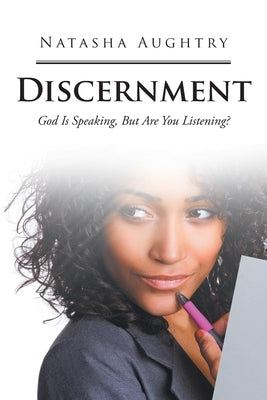 Discernment: God Is Speaking, But Are You Listening? by Aughtry, Natasha