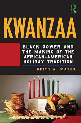 Kwanzaa: Black Power and the Making of the African-American Holiday Tradition by Mayes, Keith A.