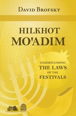Hilkhot Mo'adim: Understanding the Laws of the Festivals by Brofsky, David