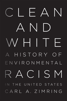 Clean and White: A History of Environmental Racism in the United States by Zimring, Carl A.