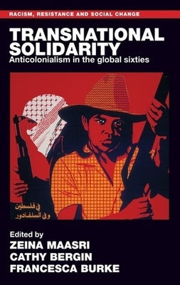 Transnational Solidarity: Anticolonialism in the Global Sixties by Maasri, Zeina