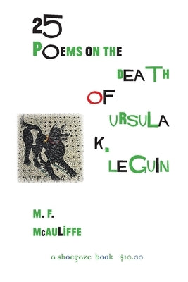 25 Poems on the Death of Ursula K. Le Guin by McAuliffe, M. F.