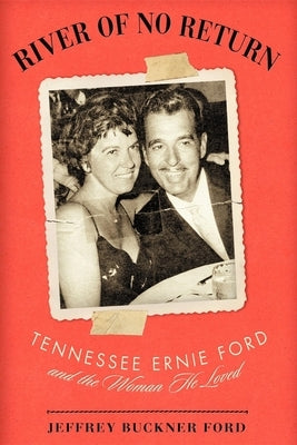 River of No Return: Tennessee Ernie Ford and the Woman He Loved by Ford, Jeffrey Buckner