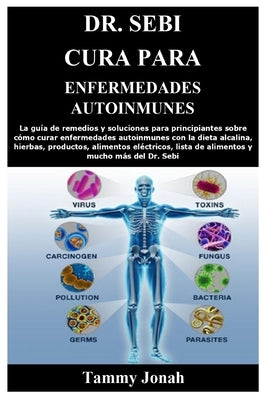 Dr. Sebi Cura para enfermedades autoinmunes: La guía de remedios y soluciones para principiantes sobre cómo curar enfermedades autoinmunes con la diet by Jonah, Tammy