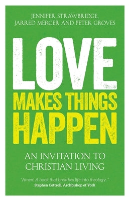 Love Makes Things Happen: An Invitation to Christian Living by Mercer, Jarred